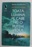 TOATA LUMINA PE CARE NU O PUTEM VEDEA de ANTHONY DOERR , 2016, Humanitas