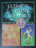 Ultimele taine ale lumii. Enigme ale naturii, istoriei, stiintei si religiei