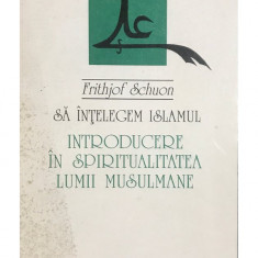 Frithjof Schuon - Introducere în spiritualitatea lumii musulmane (editia 1994)