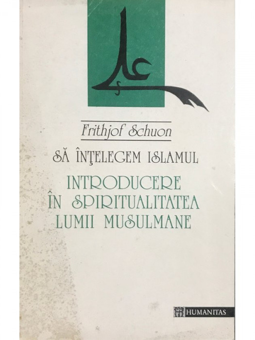 Frithjof Schuon - Introducere &icirc;n spiritualitatea lumii musulmane (editia 1994)