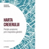 Descopera Neurostiinta. Volumul 15: Harta creierului. Periplu anatomic prin masinaria gandirii - Alexandru Cormos, Inmaculada Pereda Perez