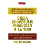 Cheia succesului financiar e la tine - Brian Tracy