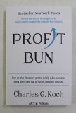 PROFIT BUN , CUM UN PLUS DE VALOARE PENTRU CEILALTI A DUS LA CREAREA UNEIA DINTRE CELE MAI DE SUCCES COMPANII DIN LUME de CHARLES G. KOCH , 2021