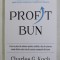 PROFIT BUN , CUM UN PLUS DE VALOARE PENTRU CEILALTI A DUS LA CREAREA UNEIA DINTRE CELE MAI DE SUCCES COMPANII DIN LUME de CHARLES G. KOCH , 2021