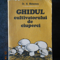 N. MATEESCU - GHIDUL CULTIVATORULUI DE CIUPERCI