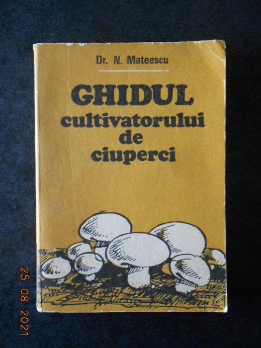 N. MATEESCU - GHIDUL CULTIVATORULUI DE CIUPERCI