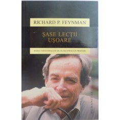 SASE LECTII USOARE , BAZELE FIZICII EXPLICATE DE CEL MAI STRALUCITOR PROFESOR de RICHARD P. FEYNMAN , 2015