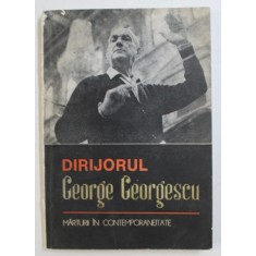 DIRIJORUL GEORGE GEORGESCU - MARTURII IN CONTEMPORANEITATE , editie de VIOREL COSMA , 1987