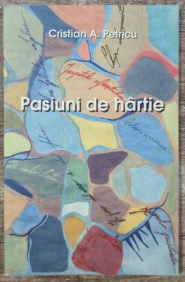 Pasiuni de hartie - Cristian A. Petricu// dedicatie si semnatura autor foto