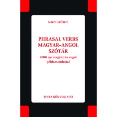 Phrasal verbs magyar-angol sz&oacute;t&aacute;r - 2000 ige magyar &eacute;s angol p&eacute;ldamondattal - Nagy Gy&ouml;rgy