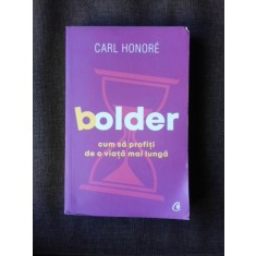 BOLDER, CUM SA PROFITI DE O VIATA MAI LUNGA - CARL HONORE