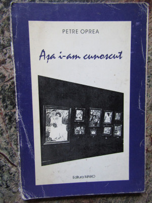 Petre Oprea - Asa i-am cunoscut (Editura MAIKO, 1998) foto