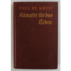 KAMPFER FUR DAS LEBEN von PAUL DE KRUIF , EDITIE INTERBELICA , TEXT IN GERMANA CU CARACTERE GOTICE