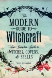 The Modern Guide to Witchcraft: Your Complete Guide to Witches, Covens, and Spells