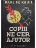 Paul de Kruif - Copiii ne cer ajutor (Editia: Editie interbelica)