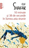 Cumpara ieftin 10 Minute Si 38 De Secunde In Lumea Asta Stranie, Elif Shafak - Editura Polirom
