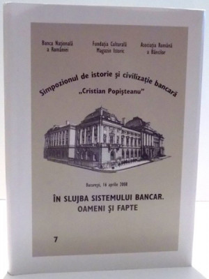 IN SLUJBA SISTEMULUI BANCAR . OAMENI SI FAPTE , SIMPOZIONUL DE ISTORIE SI CIVILIZATIE BANCARA &amp;quot; CRISTIAN POPISTEANU &amp;quot; , 2008 foto