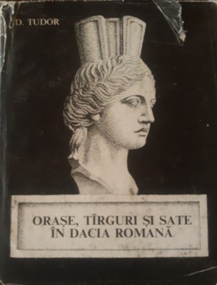 D. Tudor Orase targuri si sate in Dacia Romana foto