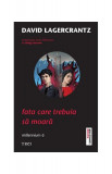 Fata care trebuia să moară. Millennium (Vol. VI) - Paperback brosat - David Lagercrantz - Trei, 2019