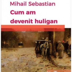 Cum am devenit huligan - Paperback brosat - Mihail Sebastian - Hoffman