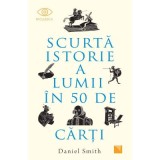 Scurta istorie a lumii in 50 de carti - Daniel Smith