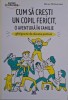 Cum sa cresti un copil fericit. O aventura in familie. Ghid practic de educatie pozitiva &ndash; Marion McGuinness