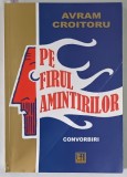 PE FIRUL AMINTIRILOR . CONVORBIRI de AVRAM CROITORU , 2009 , * DEFECT COPERTA