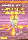 FOLOSIREA PRACTICA A CAPACITATILOR PARANORMALE-JOHN FRIEDLANDER, CYNTHIA PEARSON-261602