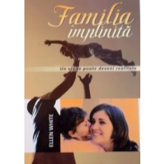 FAMILIA IMPLINITA, UN VIS CE POATE DEVENI REALITATE de ELLEN WHITE, 2009