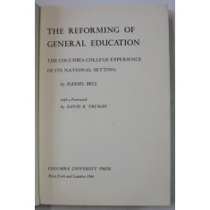 THE REFORMING OF GENERAL EDUCATION , THE COLUMBIA COLLEGE EXPERIENCE IN ITS NATIONAL SETTINGS by DANIEL BELL , 1966, DEDICATIE *