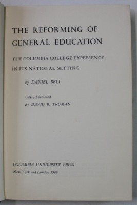 THE REFORMING OF GENERAL EDUCATION , THE COLUMBIA COLLEGE EXPERIENCE IN ITS NATIONAL SETTINGS by DANIEL BELL , 1966, DEDICATIE * foto