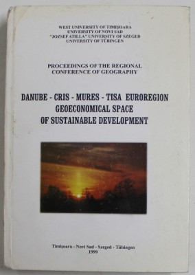 DANUBE - CRIS - MURES - TISA EUROREGION GEOECONOMICAL SPACE OF SUSTAINABLE DEVELOPMENT , 1999 foto