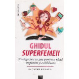 Ghidul superfemeii. Strategii pas cu pas pentru o viata implinita si echilibrata