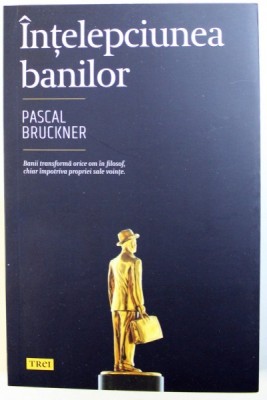 INTELEPCIUNEA BANILOR de PASCAL BRUCKNER , 2017 foto