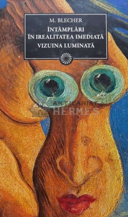 Intamplari in irealitatea imediata. vizuina luminata - 2011 - M. Blecher (E80)