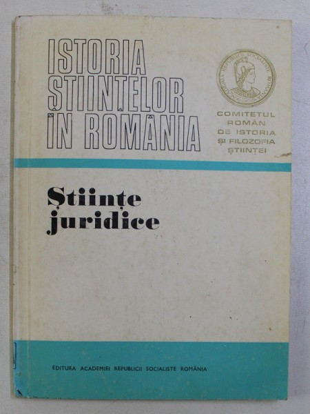 ISTORIA STIINTELOR IN ROMANIA - STIINTE JURIDICE , volum elaborat de TRAIAN IONASCU , 1973