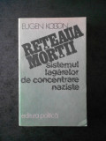 Eugen Kogon - Reteaua mortii. Sistemul lagarelor de concentrare naziste