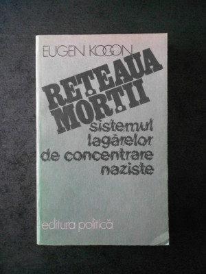 Eugen Kogon - Reteaua mortii. Sistemul lagarelor de concentrare naziste foto