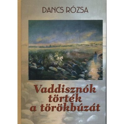 Vaddiszn&amp;oacute;k t&amp;ouml;rt&amp;eacute;k a t&amp;ouml;r&amp;ouml;kb&amp;uacute;z&amp;aacute;t - Dancs R&amp;oacute;zsa foto
