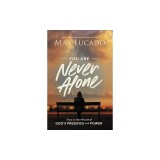 You Are Never Alone: Trust in the Miracle of God's Presence and Power