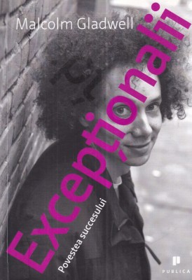 Malcolm Gladwell - Exceptionalii. Povestea succesului. foto