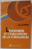 L &#039;INGENERIE ET L &#039; EVALUATION DE LA FORMATION par GUY LE BOTERF , 1990