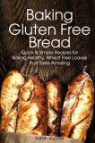 Baking Gluten Free Bread: Simple Recipes for Busy Moms