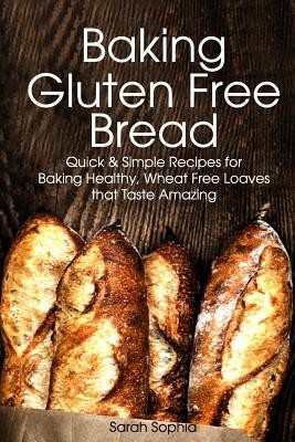 Baking Gluten Free Bread: Simple Recipes for Busy Moms