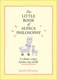 The Little Book of Alpaca Philosophy: A Calmer, Wiser, Fuzzier Way of Life (the Little Animal Philosophy Books)