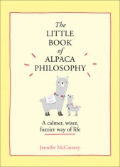 The Little Book of Alpaca Philosophy: A Calmer, Wiser, Fuzzier Way of Life (the Little Animal Philosophy Books)