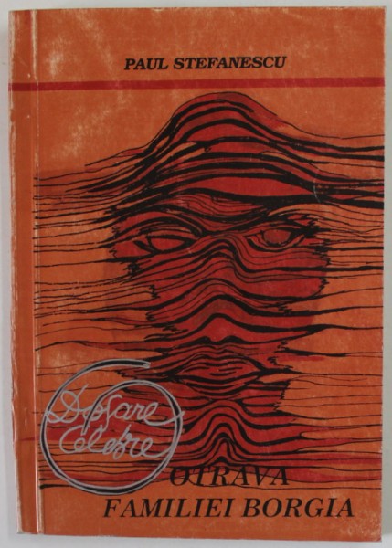 OTRAVA FAMILIEI BORGIA de PAUL STEFANESCU , COLECTIA &#039;&#039; DOSARE CELEBRE &#039;&#039; NR. 1 , 1992