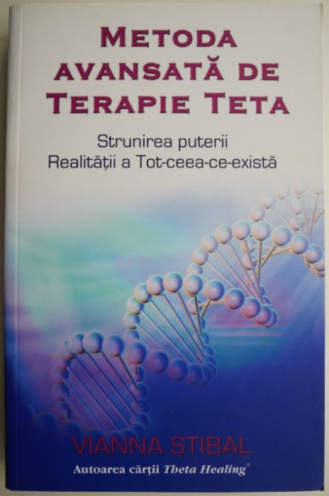 Metoda avansata de terapie Teta. Strunirea puterii Realitatii a Tot-ceea-ce-exista &ndash; Vianna Stibal