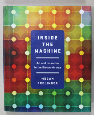 INSIDE THE MACHINE , ART AND INVENTION IN THE ELECTRONIC AGE by MEGAN PRELINGER , 2015 foto