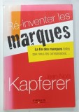 RE - INVENTER LES MARQUES , LA FIN DES MARQUES TELLES QUE NOUS LES CONNAISSIONS par JEAN - NOEL KAPFERER , 2013 * TEXT IN LIMBA FRANCEZA